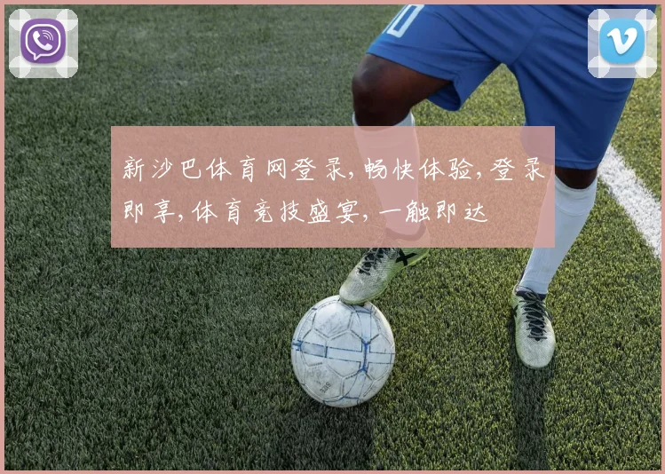 新沙巴体育网登录,畅快体验,登录即享,体育竞技盛宴,一触即达